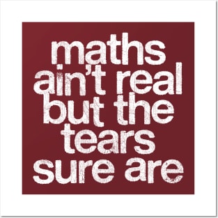 Maths Ain't Real But The Tears Sure Are Posters and Art